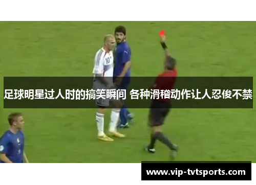 足球明星过人时的搞笑瞬间 各种滑稽动作让人忍俊不禁