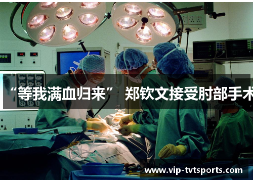 “等我满血归来” 郑钦文接受肘部手术